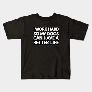 I Work Hard So My Dog Can Have A Better Life Kids T-Shirt